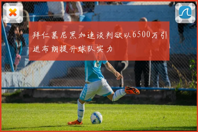 拜仁慕尼黑加速谈判欲以6500万引进布朗提升球队实力